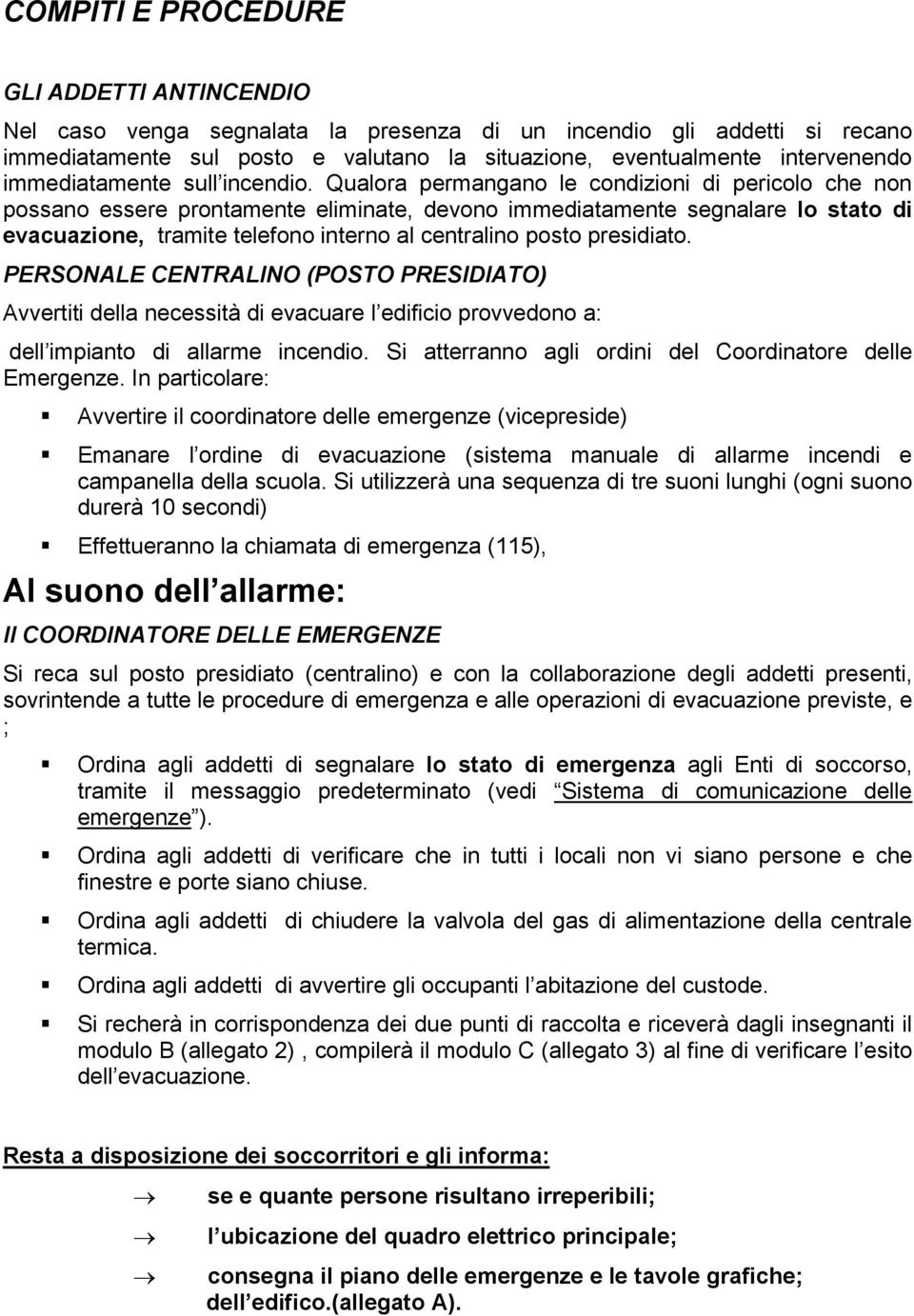 Qualora permangano le condizioni di pericolo che non possano essere prontamente eliminate, devono immediatamente segnalare lo stato di evacuazione, tramite telefono interno al centralino posto