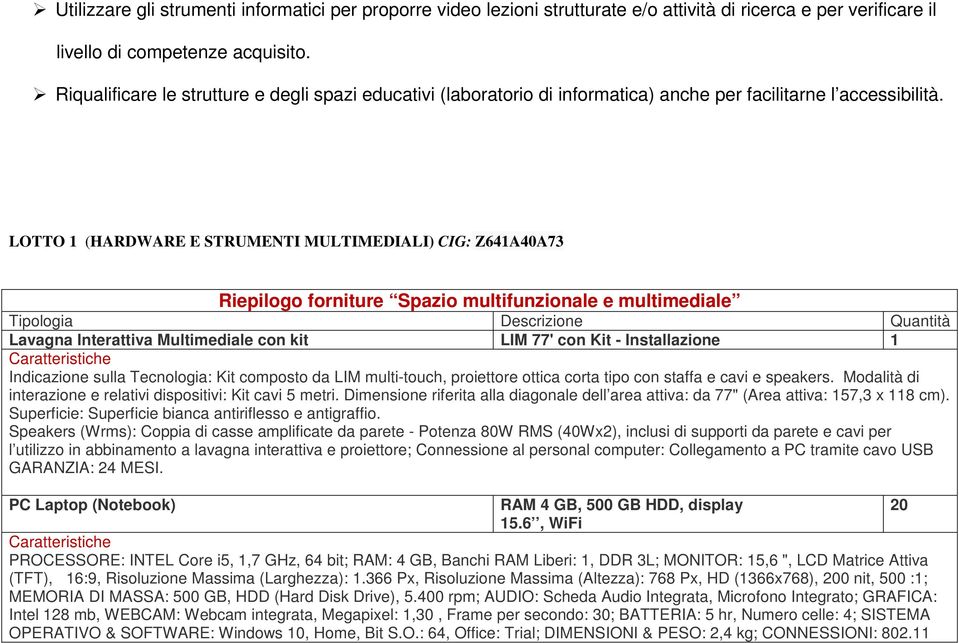 LOTTO 1 (HARDWARE E STRUMENTI MULTIMEDIALI) CIG: Z641A40A73 Riepilogo forniture Spazio multifunzionale e multimediale Tipologia Descrizione Quantità Lavagna Interattiva Multimediale con kit LIM 77'