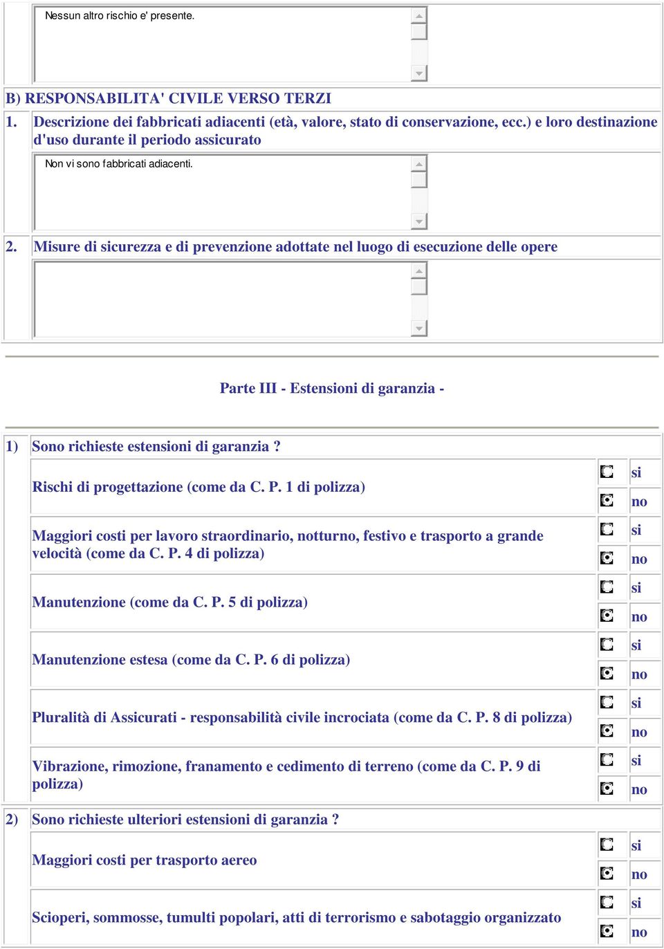 Misure di curezza e di prevenzione adottate nel luogo di esecuzione delle opere Parte III - Estenoni di garanzia - 1) So richieste estenoni di garanzia? Rischi di progettazione (come da C. P. 1 di polizza) Maggiori costi per lavoro straordinario, ttur, festivo e trasporto a grande velocità (come da C.