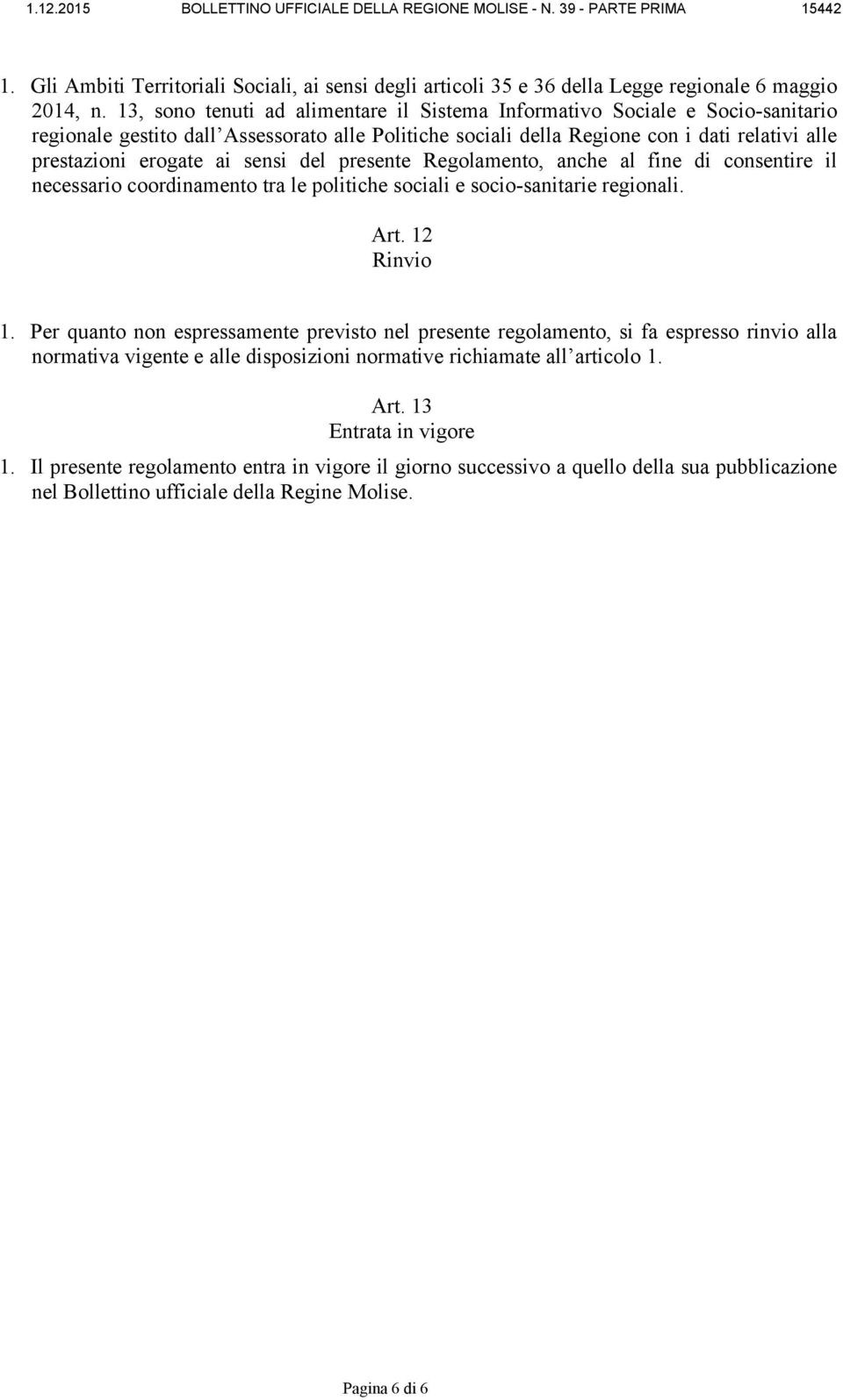 sensi del presente Regolamento, anche al fine di consentire il necessario coordinamento tra le politiche sociali e socio-sanitarie regionali. Art. 12 Rinvio 1.