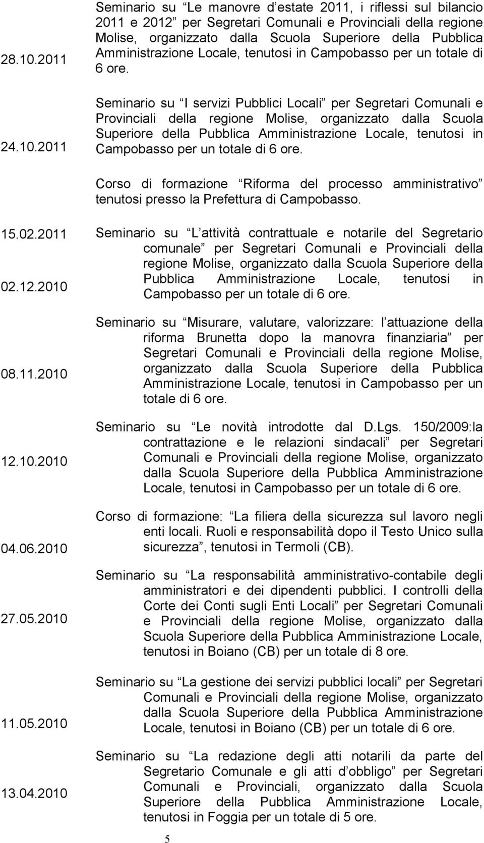 2011 Seminario su Le manovre d estate 2011, i riflessi sul bilancio 2011 e 2012 per Segretari Comunali e Provinciali della regione Molise, Amministrazione Locale, tenutosi in Campobasso per un totale