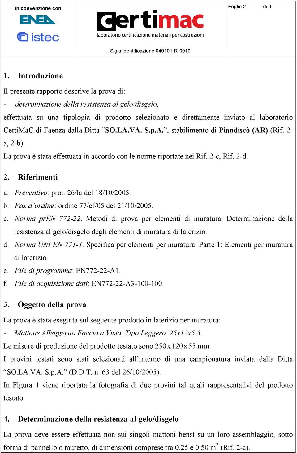 CertiMaC di Faenza dalla Ditta SO.LA.VA. S.p.A., stabilimento di Piandiscò (AR) (Rif. 2- a, 2-b). La prova è stata effettuata in accordo con le norme riportate nei Rif. 2-c, Rif. 2-d. 2. Riferimenti a.