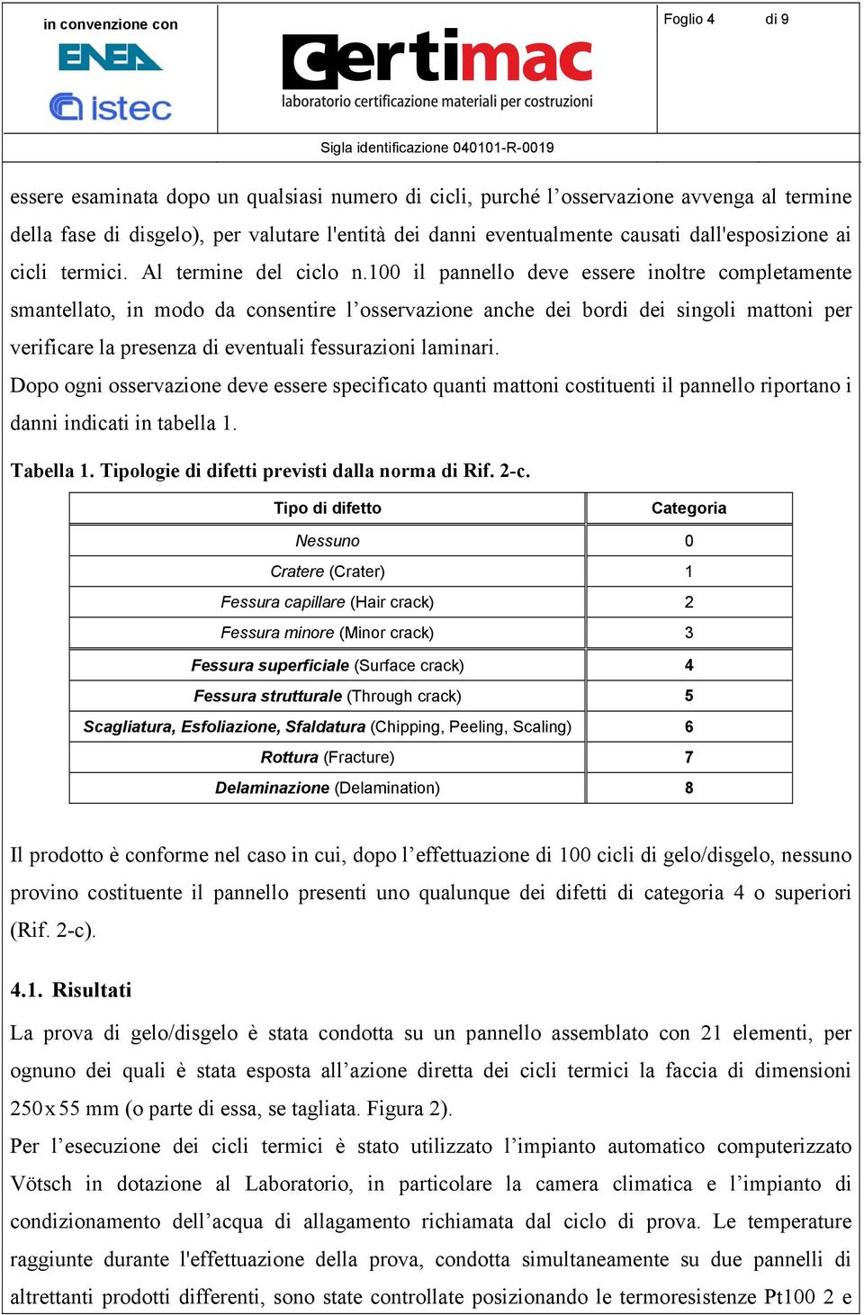 100 il pannello deve essere inoltre completamente smantellato, in modo da consentire l osservazione anche dei bordi dei singoli mattoni per verificare la presenza di eventuali fessurazioni laminari.