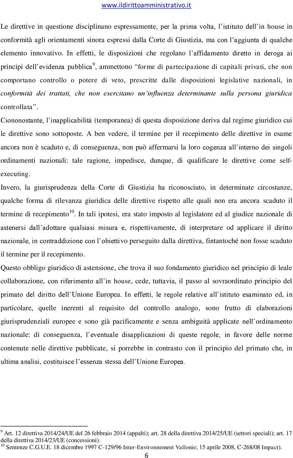 In effetti, le disposizioni che regolano l affidamento diretto in deroga ai principi dell evidenza pubblica 9, ammettono forme di partecipazione di capitali privati, che non comportano controllo o