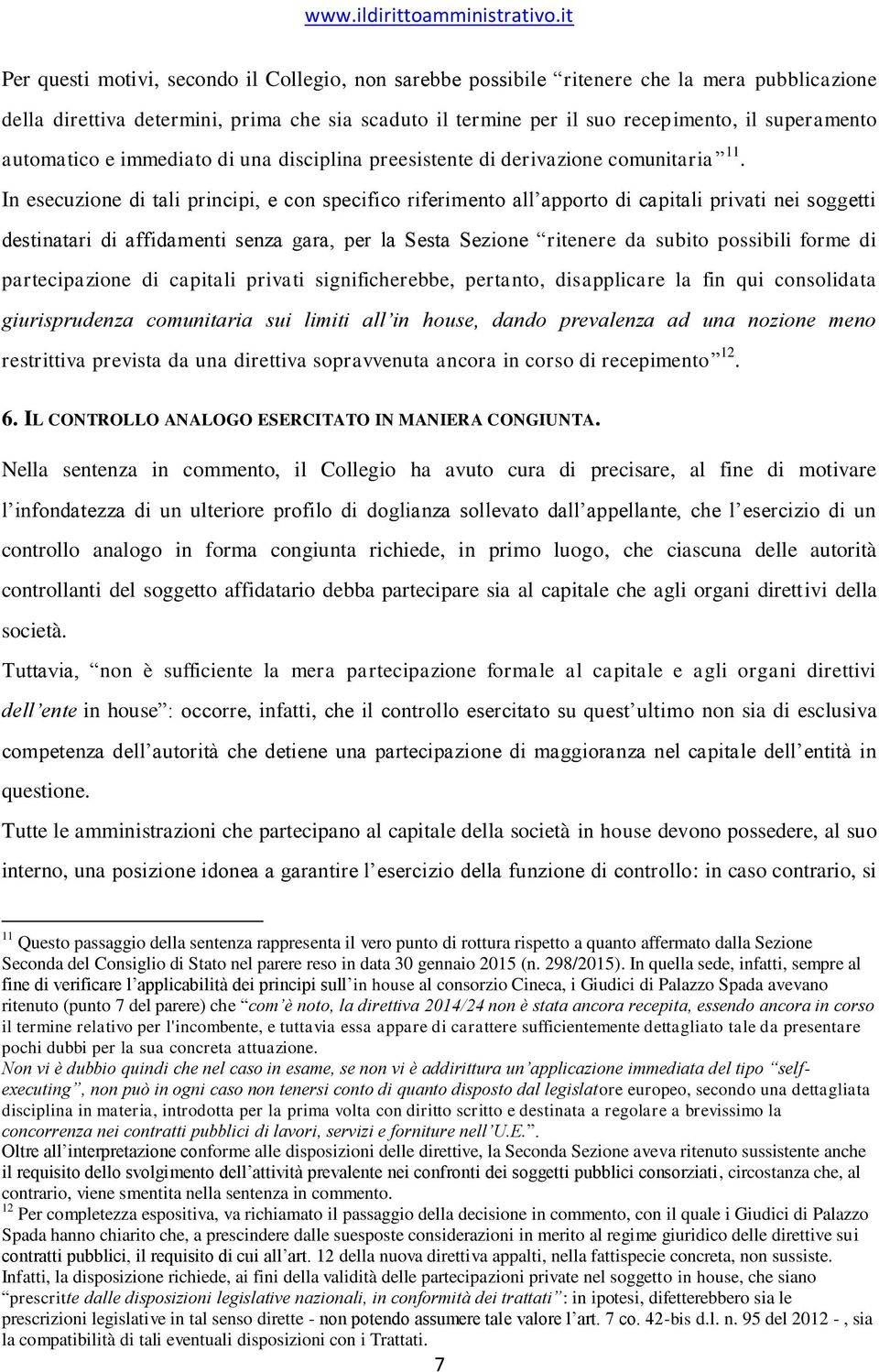 In esecuzione di tali principi, e con specifico riferimento all apporto di capitali privati nei soggetti destinatari di affidamenti senza gara, per la Sesta Sezione ritenere da subito possibili forme