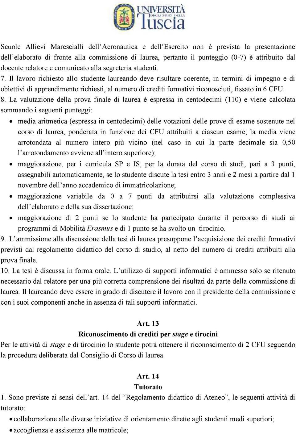 Il lavoro richiesto allo studente laureando deve risultare coerente, in termini di impegno e di obiettivi di apprendimento richiesti, al numero di crediti formativi riconosciuti, fissato in 6 CFU. 8.