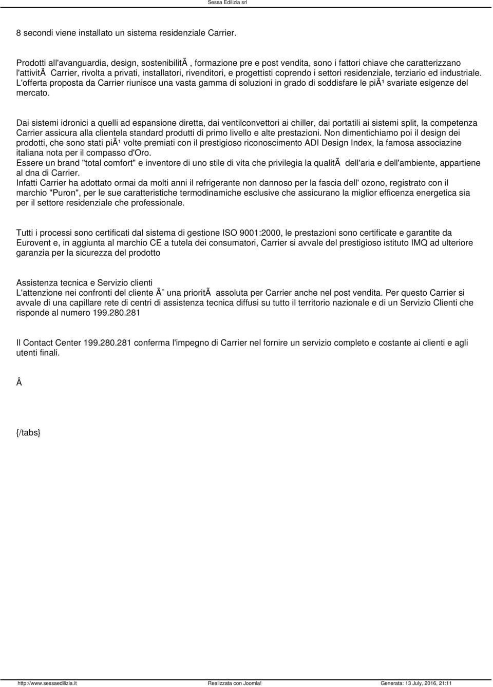 progettisti coprendo i settori residenziale, terziario ed industriale. L'offerta proposta da Carrier riunisce una vasta gamma di soluzioni in grado di soddisfare le piã¹ svariate esigenze del mercato.