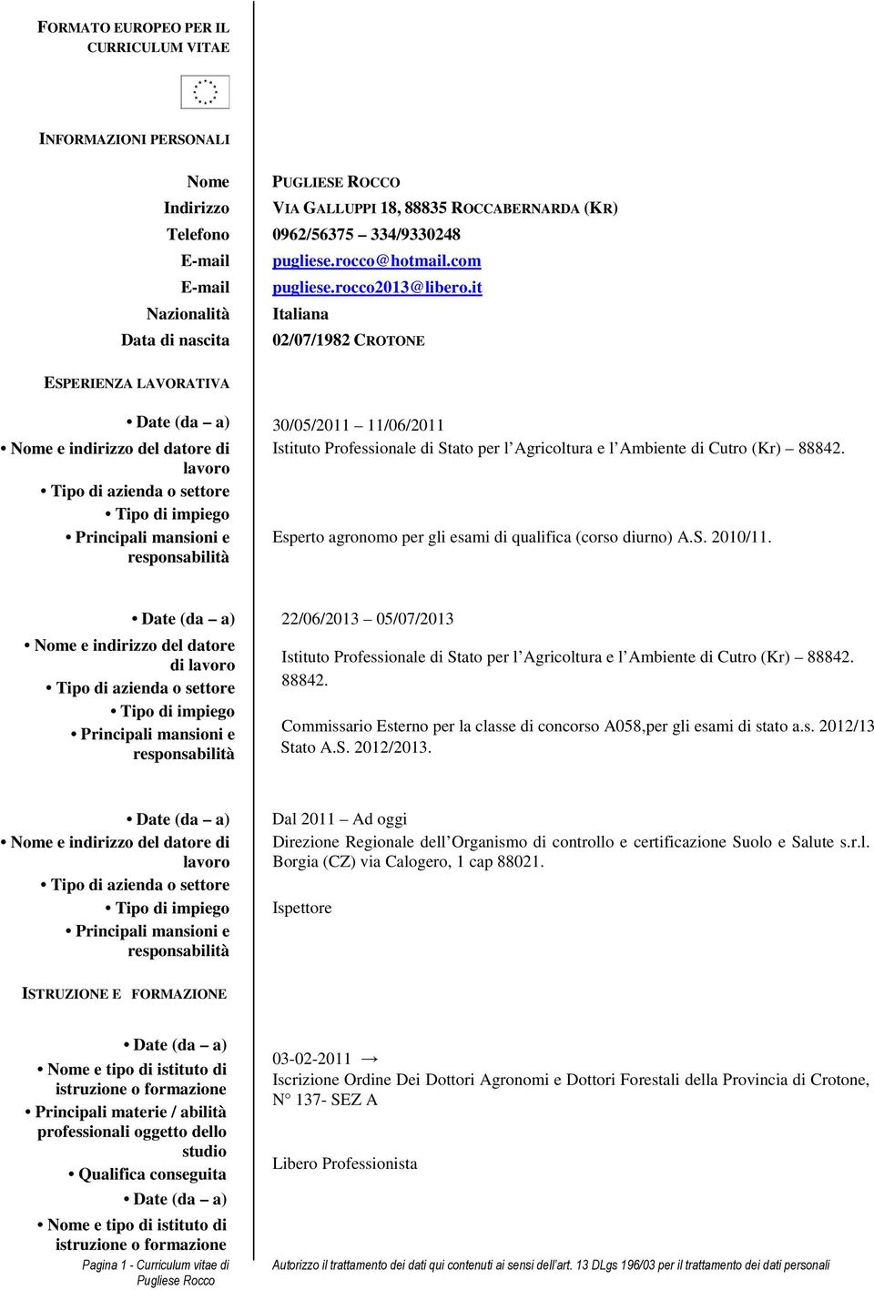 it Nazionalità Italiana Data di nascita 02/07/1982 CROTONE ESPERIENZA LAVORATIVA 30/05/2011 11/06/2011 Nome e indirizzo del datore di Istituto Professionale di Stato per l Agricoltura e l Ambiente di
