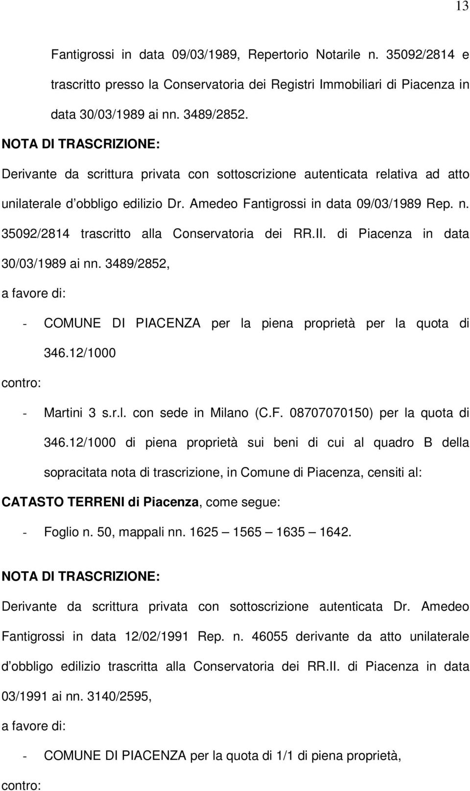 35092/2814 trascritto alla Conservatoria dei RR.II. di Piacenza in data 30/03/1989 ai nn. 3489/2852, a favore di: - COMUNE DI PIACENZA per la piena proprietà per la quota di 346.