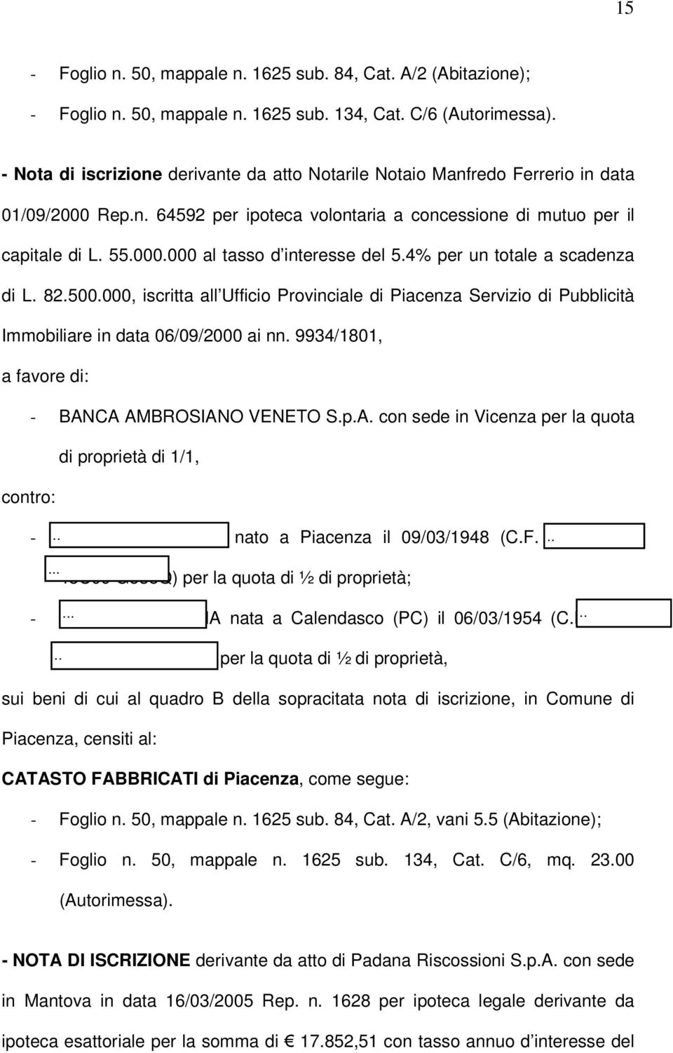 4% per un totale a scadenza di L. 82.500.000, iscritta all Ufficio Provinciale di Piacenza Servizio di Pubblicità Immobiliare in data 06/09/2000 ai nn.