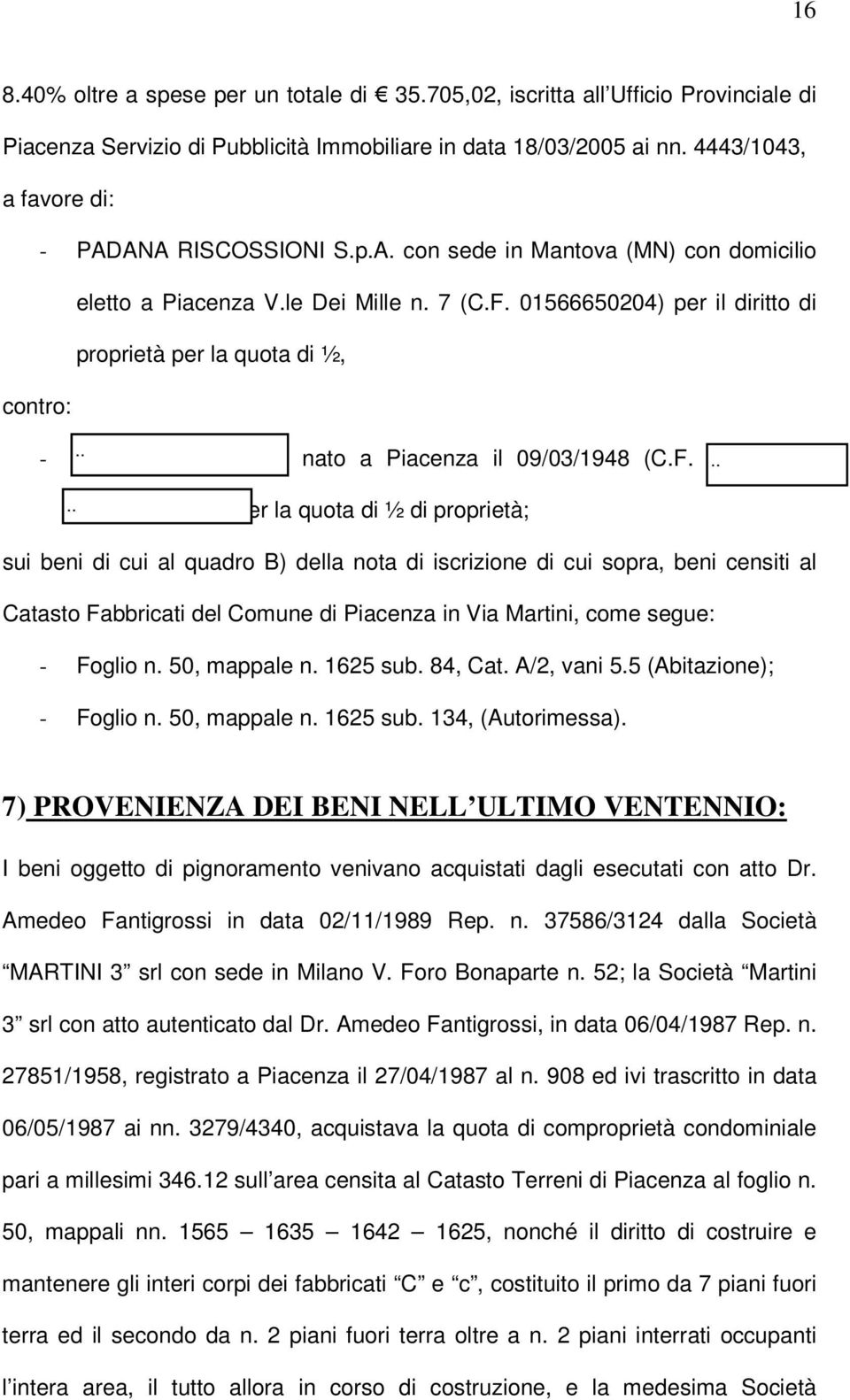 01566650204) per il diritto di proprietà per la quota di ½, contro: - CORDANI ANGELO nato a Piacenza il 09/03/1948 (C.F.