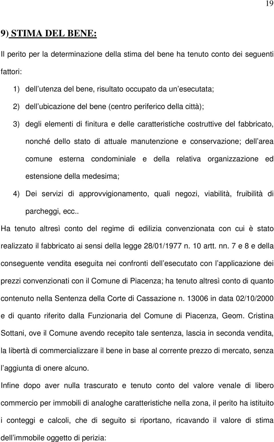 esterna condominiale e della relativa organizzazione ed estensione della medesima; 4) Dei servizi di approvvigionamento, quali negozi, viabilità, fruibilità di parcheggi, ecc.