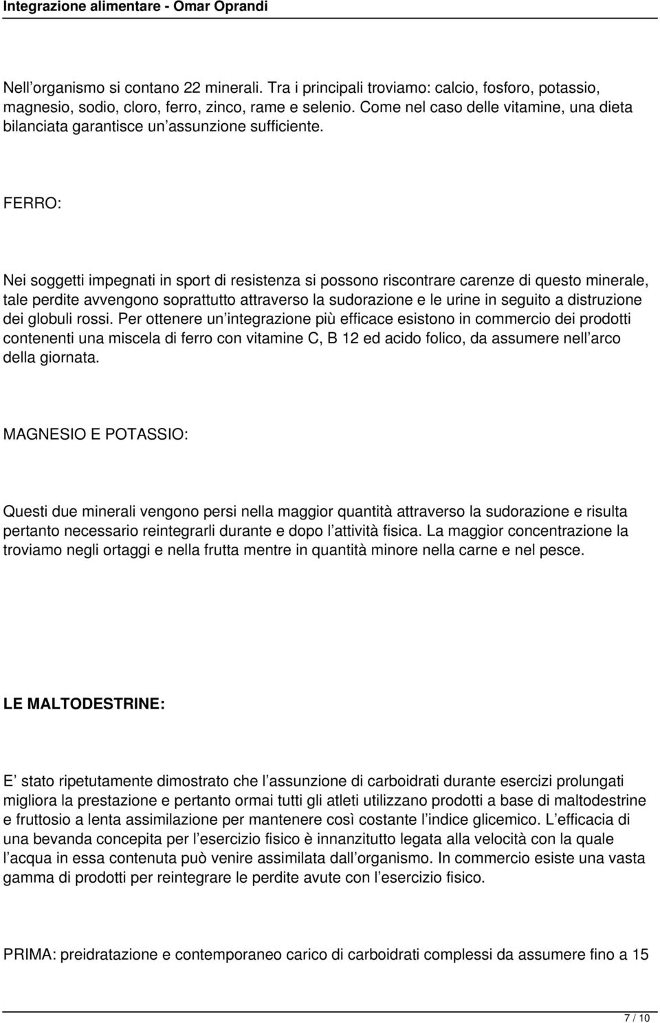 FERRO: Nei soggetti impegnati in sport di resistenza si possono riscontrare carenze di questo minerale, tale perdite avvengono soprattutto attraverso la sudorazione e le urine in seguito a