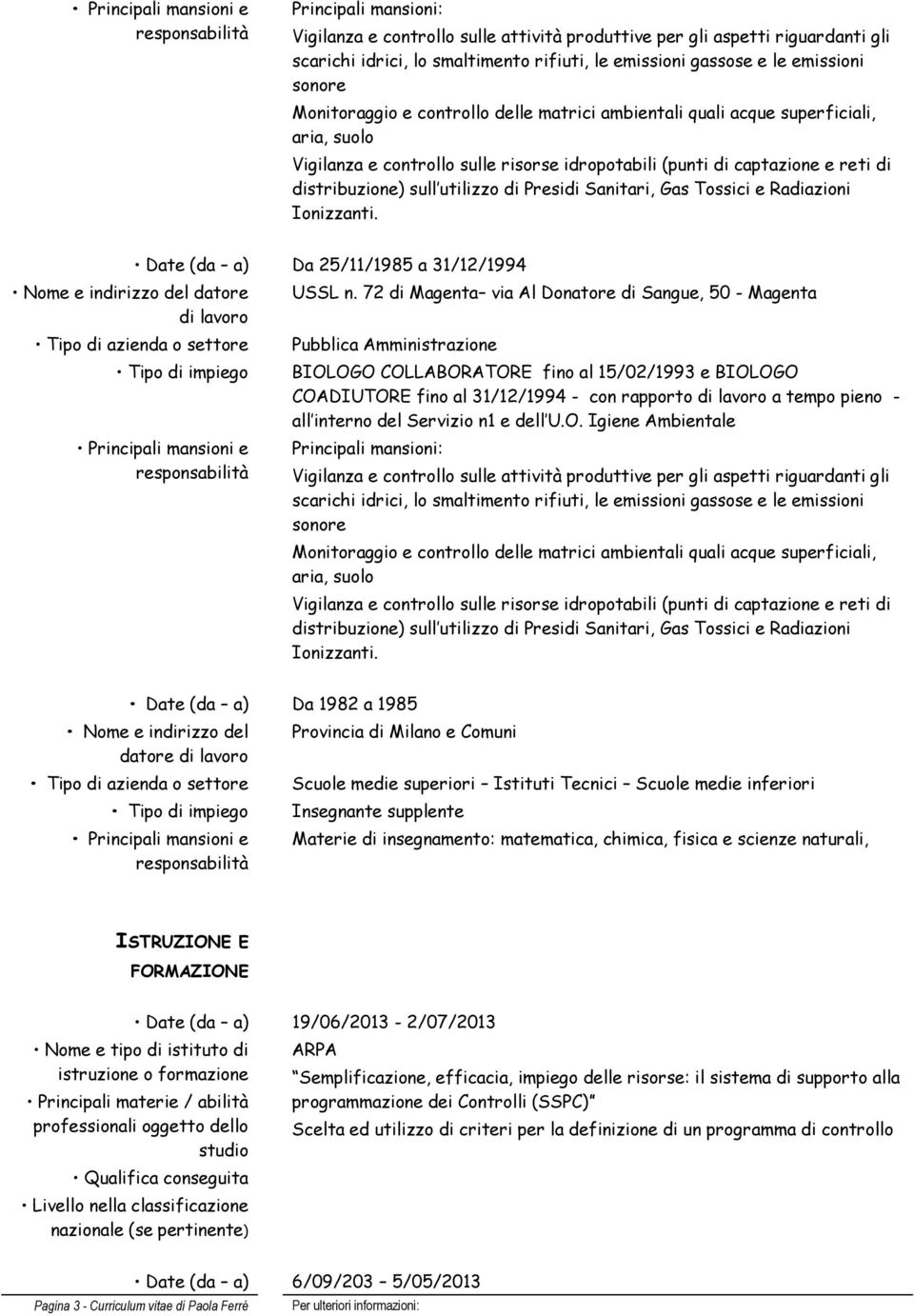 utilizzo di Presidi Sanitari, Gas Tossici e Radiazioni Ionizzanti. Nome e indirizzo del datore di lavoro Da 25/11/1985 a 31/12/1994 Principali mansioni e USSL n.