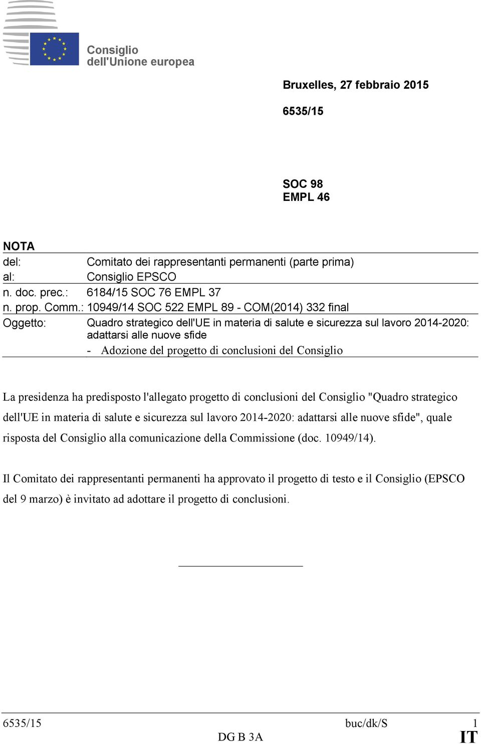 : 10949/14 SOC 522 EMPL 89 - COM(2014) 332 final Oggetto: Quadro strategico dell'ue in materia di salute e sicurezza sul lavoro 2014-2020: adattarsi alle nuove sfide - Adozione del progetto di