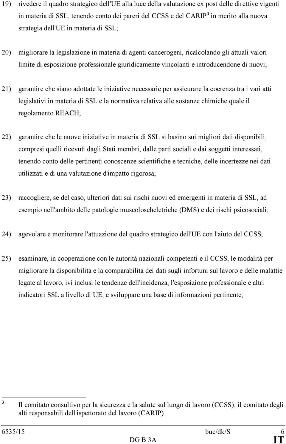 introducendone di nuovi; 21) garantire che siano adottate le iniziative necessarie per assicurare la coerenza tra i vari atti legislativi in materia di SSL e la normativa relativa alle sostanze