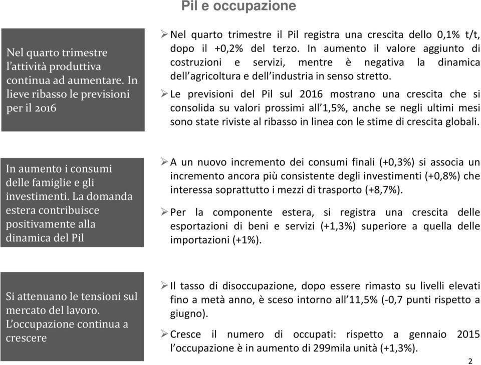 In aumento il valore aggiunto di costruzioni e servizi, mentre è negativa la dinamica dell agricoltura e dell industria in senso stretto.