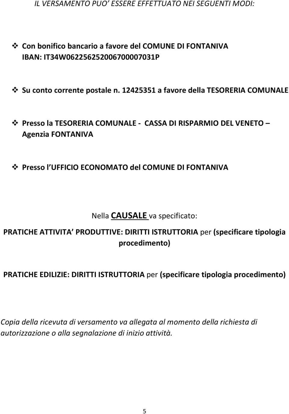 FONTANIVA Nella CAUSALE va specificato: PRATICHE ATTIVITA PRODUTTIVE: DIRITTI ISTRUTTORIA per (specificare tipologia procedimento) PRATICHE EDILIZIE: DIRITTI ISTRUTTORIA