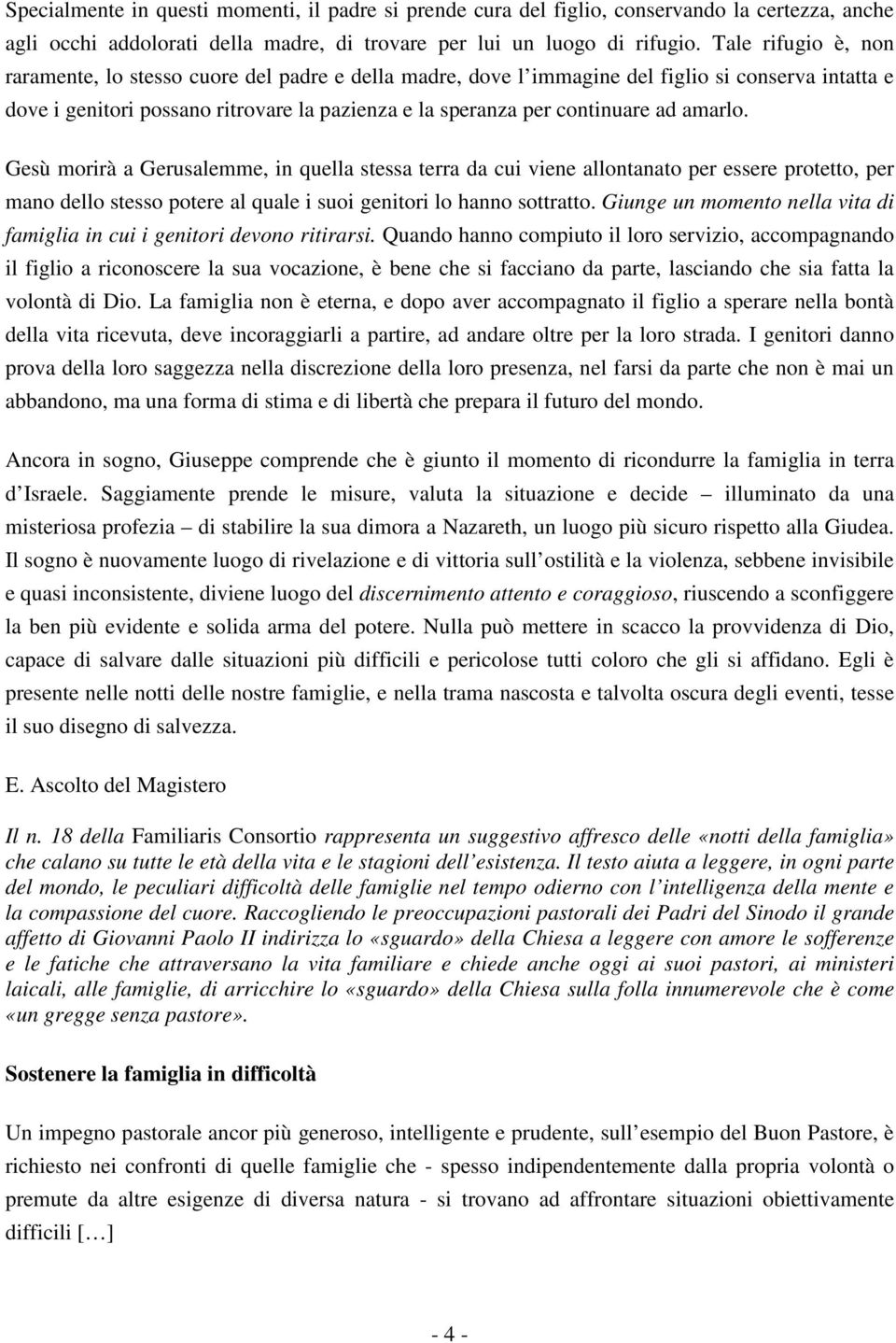 amarlo. Gesù morirà a Gerusalemme, in quella stessa terra da cui viene allontanato per essere protetto, per mano dello stesso potere al quale i suoi genitori lo hanno sottratto.