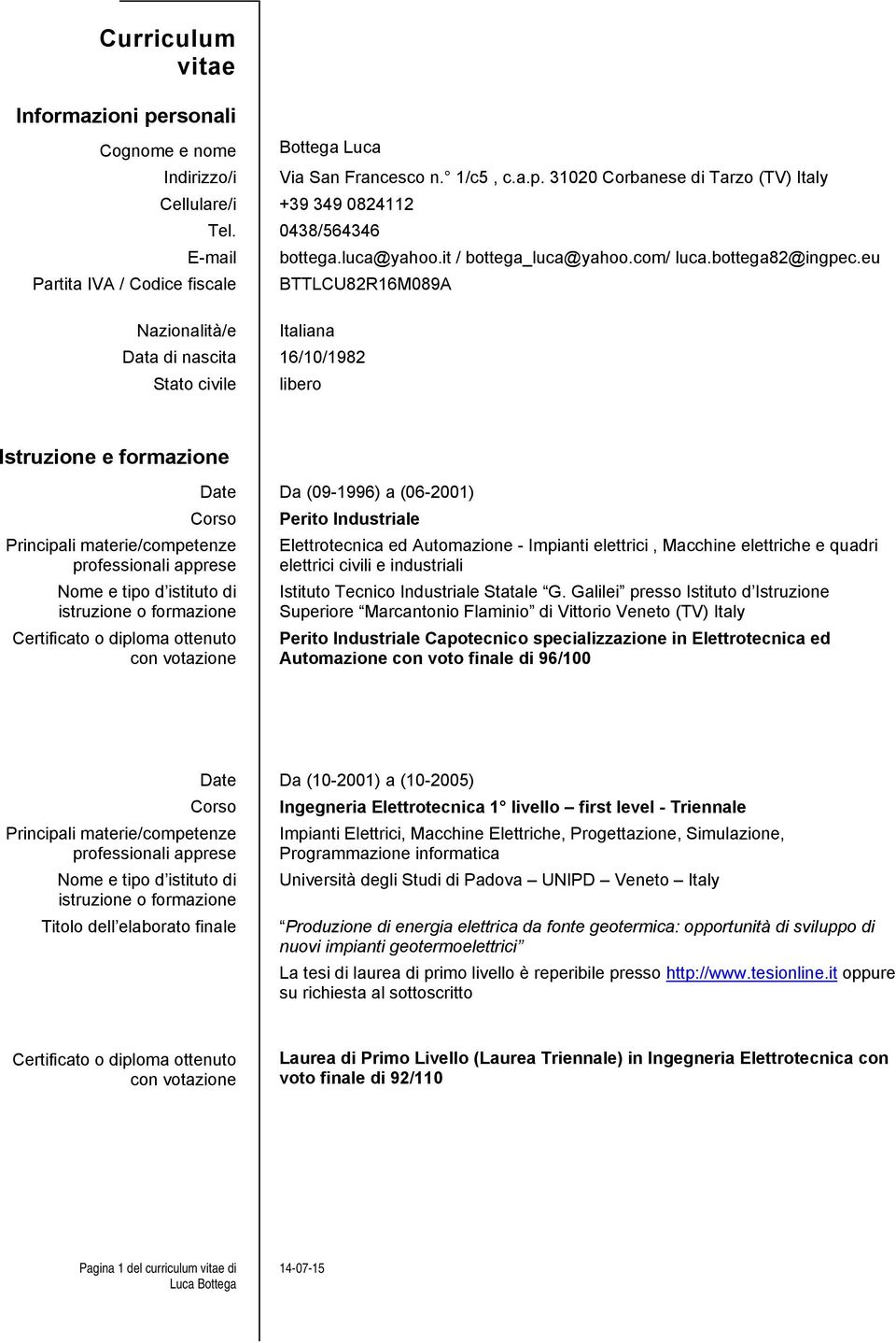 eu Partita IVA / Codice fiscale BTTLCU82R16M089A Nazionalità/e Italiana Data di nascita 16/10/1982 Stato civile libero Istruzione e formazione Principali materie/competenze professionali apprese Nome