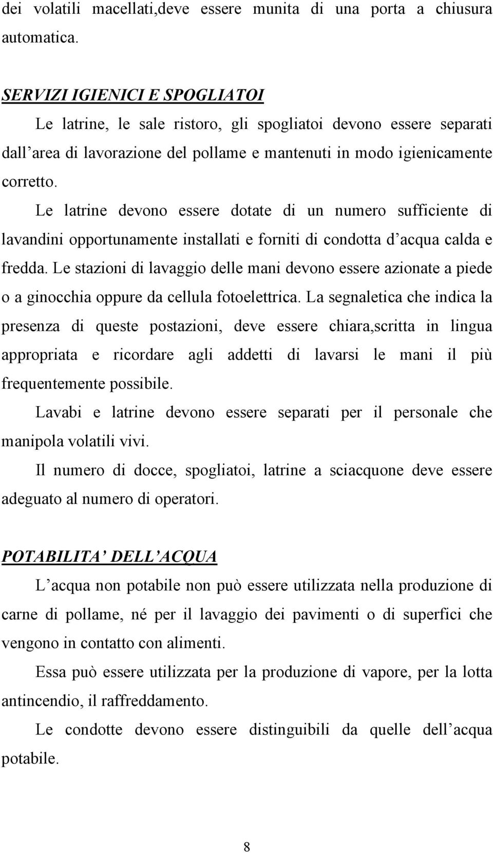 Le latrine devono essere dotate di un numero sufficiente di lavandini opportunamente installati e forniti di condotta d acqua calda e fredda.