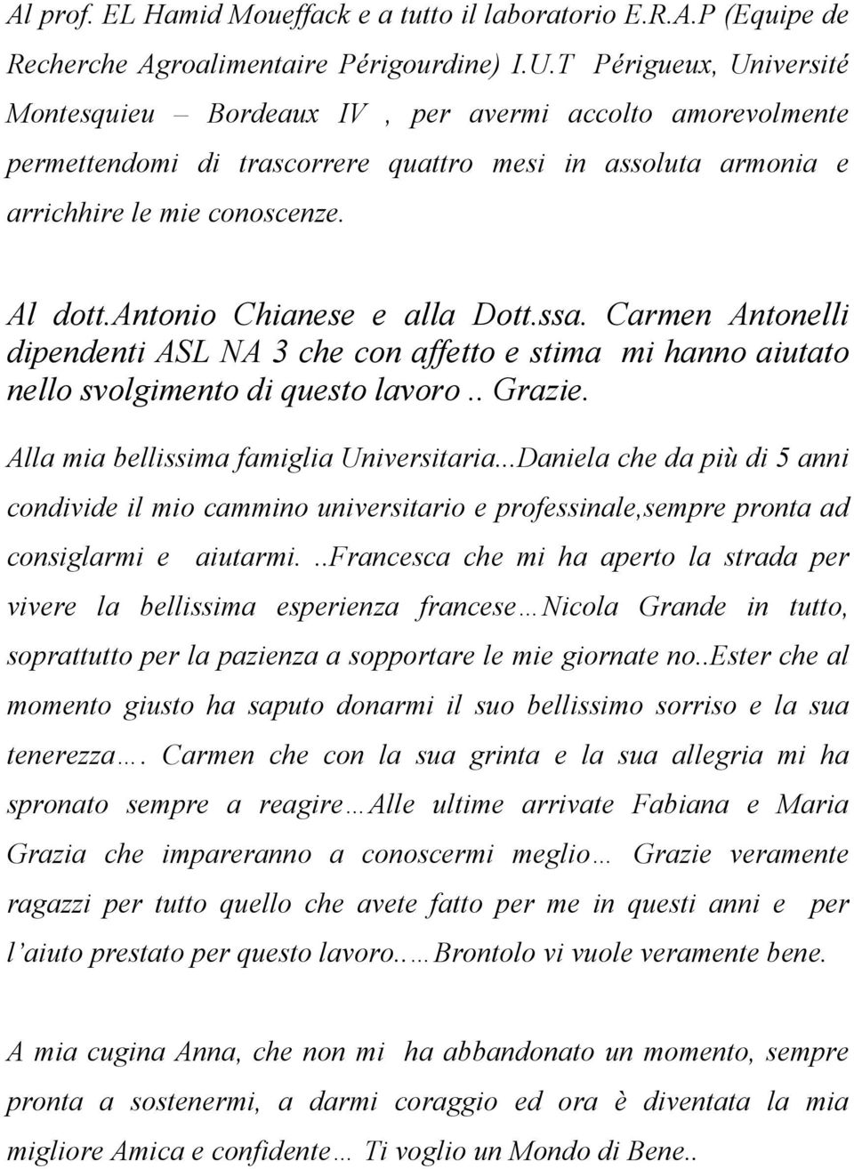 antonio Chianese e alla Dott.ssa. Carmen Antonelli dipendenti ASL NA 3 che con affetto e stima mi hanno aiutato nello svolgimento di questo lavoro.. Grazie. Alla mia bellissima famiglia Universitaria.