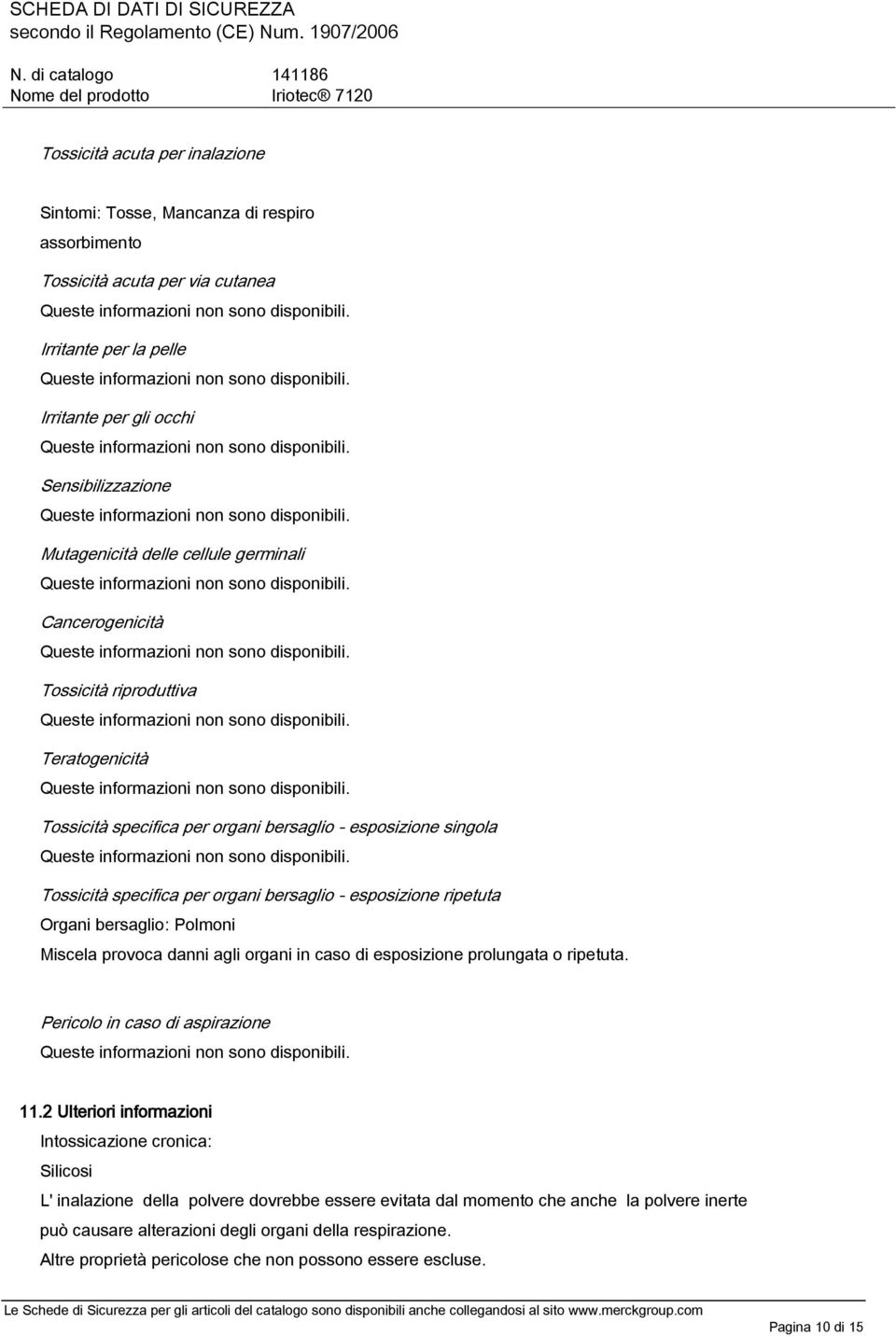 Organi bersaglio: Polmoni Miscela provoca danni agli organi in caso di esposizione prolungata o ripetuta. Pericolo in caso di aspirazione 11.