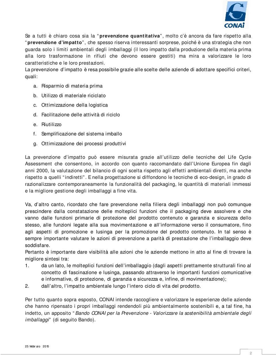 caratteristiche e le loro prestazioni. La prevenzione d impatto è resa possibile grazie alle scelte delle aziende di adottare specifici criteri, quali: a. Risparmio di materia prima b.