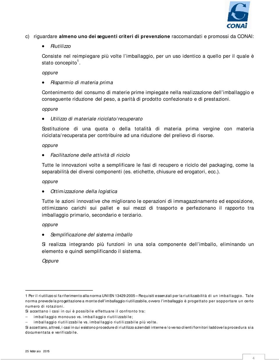 Risparmio di materia prima Contenimento del consumo di materie prime impiegate nella realizzazione dell imballaggio e conseguente riduzione del peso, a parità di prodotto confezionato e di