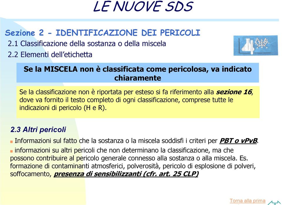 il testo completo di ogni classificazione, comprese tutte le indicazioni di pericolo (H e R). 2.3 Altri pericoli Informazioni sul fatto che la sostanza o la miscela soddisfi i criteri per PBT o vpvb.