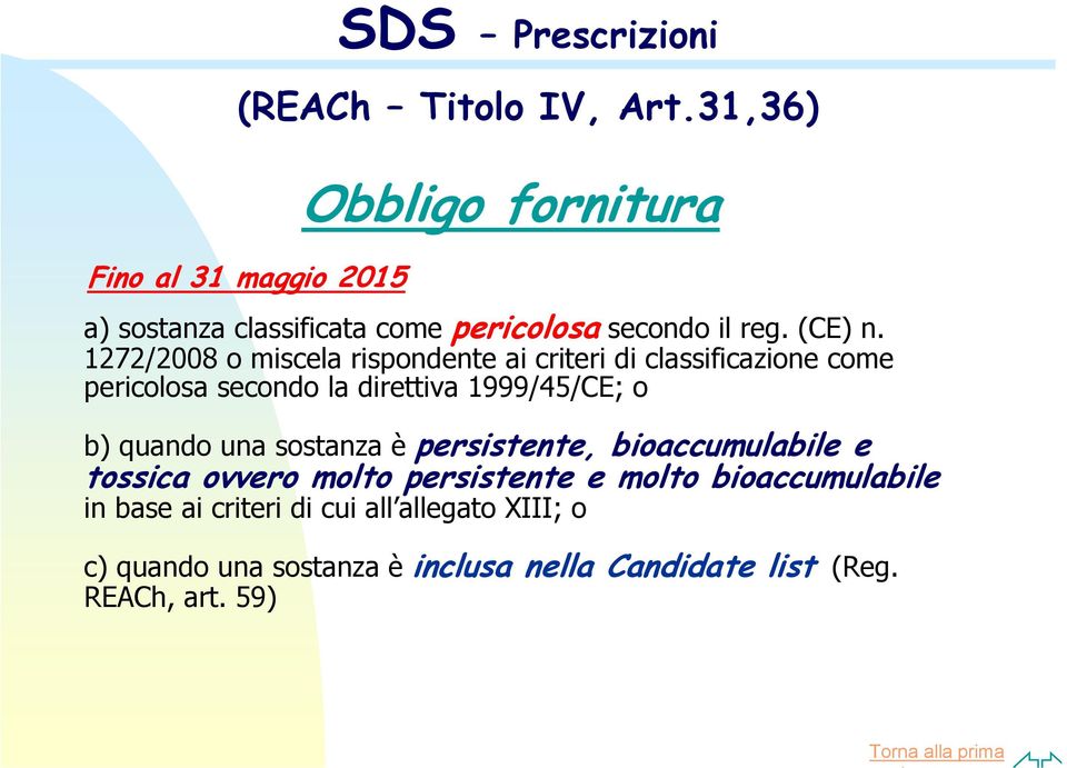 1272/2008 o miscela rispondente ai criteri di classificazione come pericolosa secondo la direttiva 1999/45/CE; o b) quando