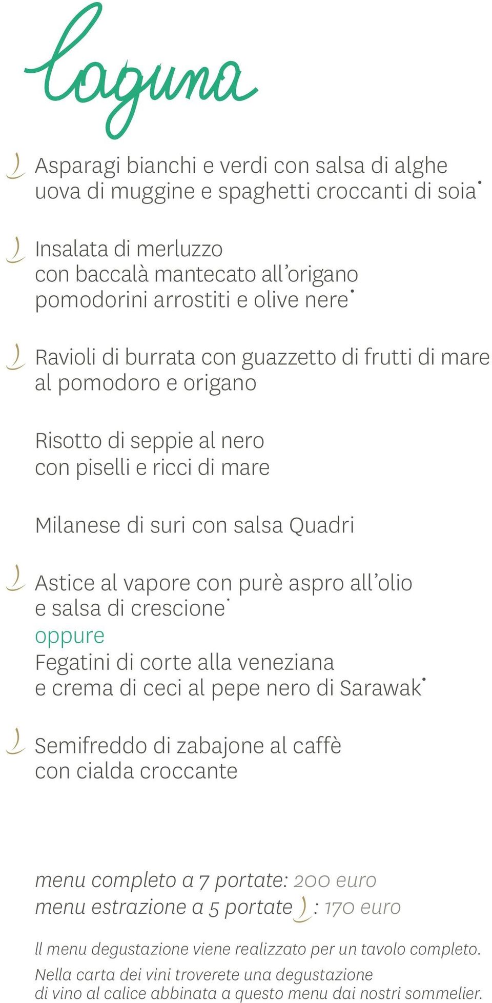 salsa di crescione oppure Fegatini di corte alla veneziana e crema di ceci al pepe nero di Sarawak Semifreddo di zabajone al caffè con cialda croccante menu completo a 7 portate: 200 euro menu