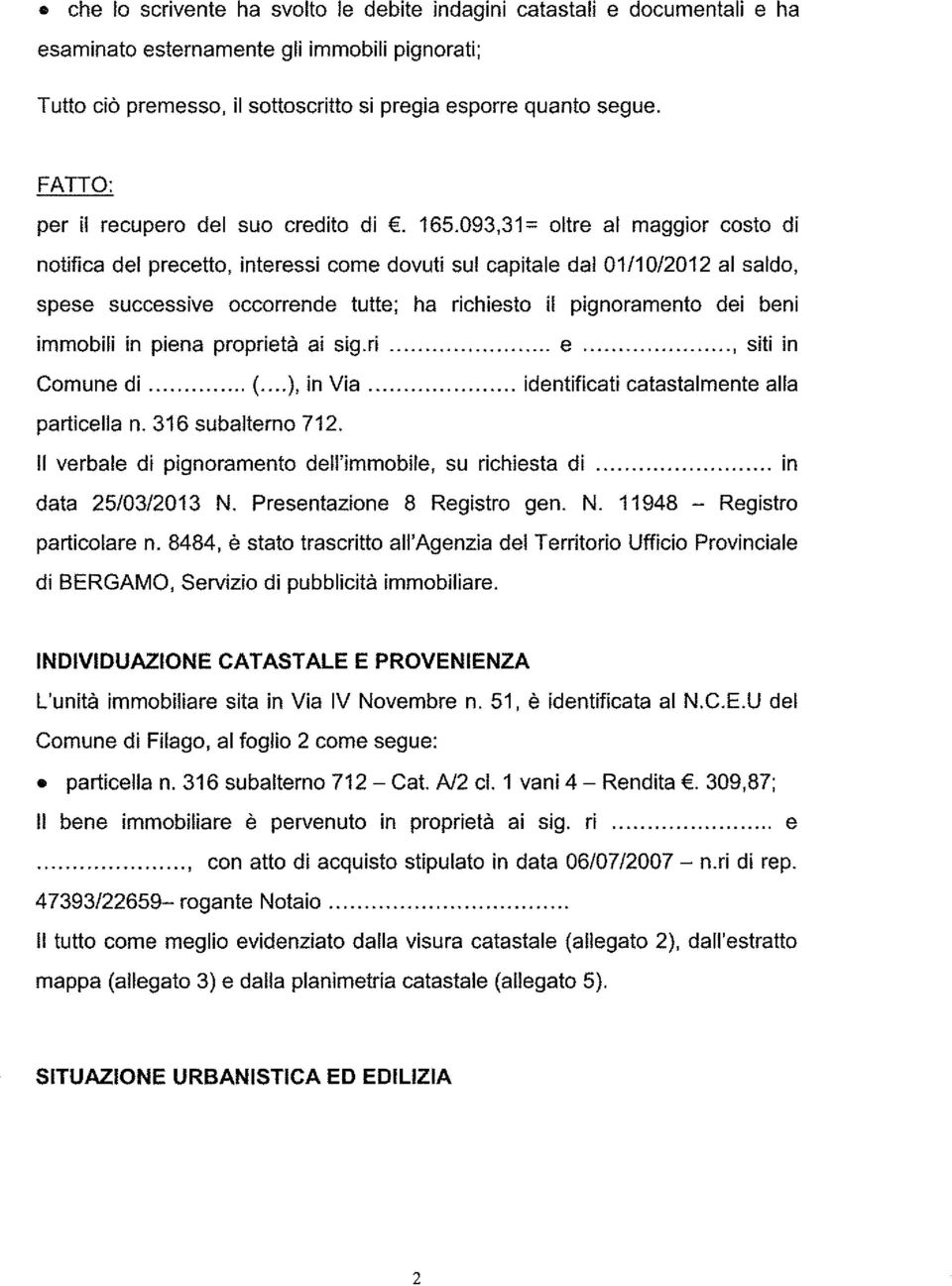 093,31= oltre al maggior costo di notifica del precetto, interessi come dovuti sul capitale dal 01/10/2012 al saldo, spese successive occorrende tutte; ha richiesto il pignoramento dei beni immobili