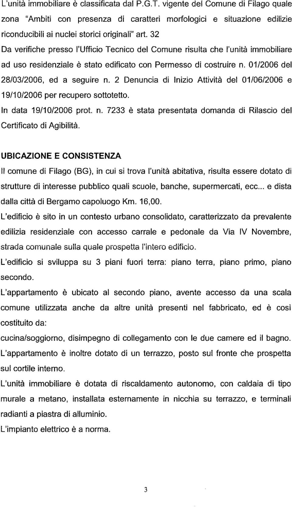 32 Da verifiche presso l'ufficio Tecnico del Comune risulta che l'unità immobiliare ad uso residenziale è stato edificato con Permesso di costruire n. 01/2006 del 28/03/2006, ed a seguire n.