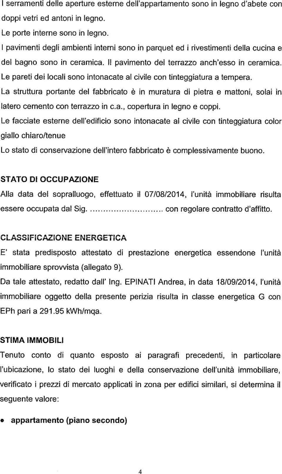 Le pareti dei locali sono intonacate al civile con tinteggiatura a tempera. La struttura portante del fabbricato è in muratura di pietra e mattoni, solai in latero cemento con terrazzo in c.a., copertura in legno e coppi.