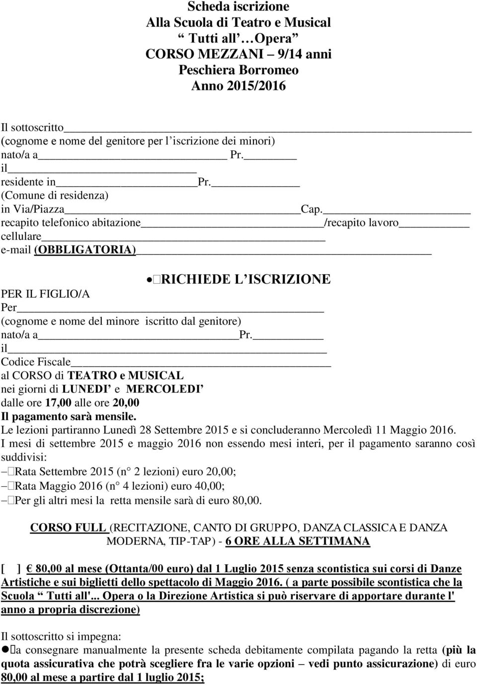 recapito telefonico abitazione /recapito lavoro cellulare e-mail (OBBLIGATORIA) RICHIEDE L ISCRIZIONE PER IL FIGLIO/A Per (cognome e nome del minore iscritto dal genitore) nato/a a Pr.