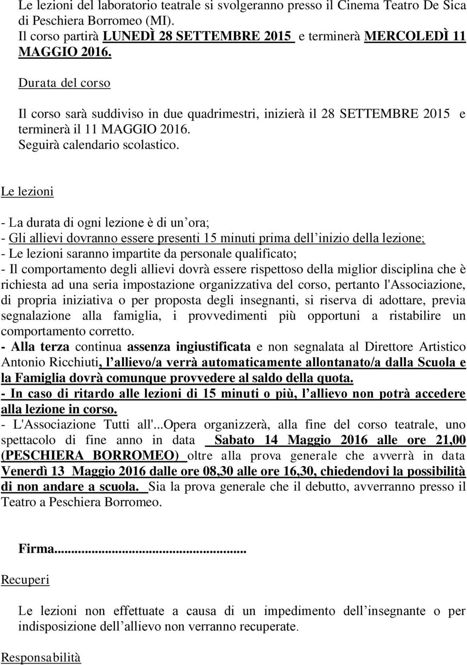 Le lezioni - La durata di ogni lezione è di un ora; - Gli allievi dovranno essere presenti 15 minuti prima dell inizio della lezione; - Le lezioni saranno impartite da personale qualificato; - Il