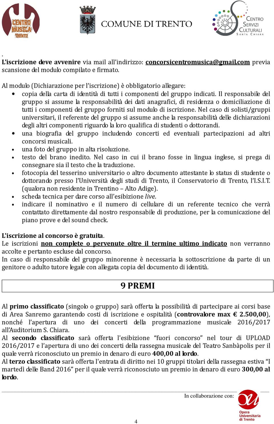 Il responsabile del gruppo si assume la responsabilità dei dati anagrafici, di residenza o domiciliazione di tutti i componenti del gruppo forniti sul modulo di iscrizione.