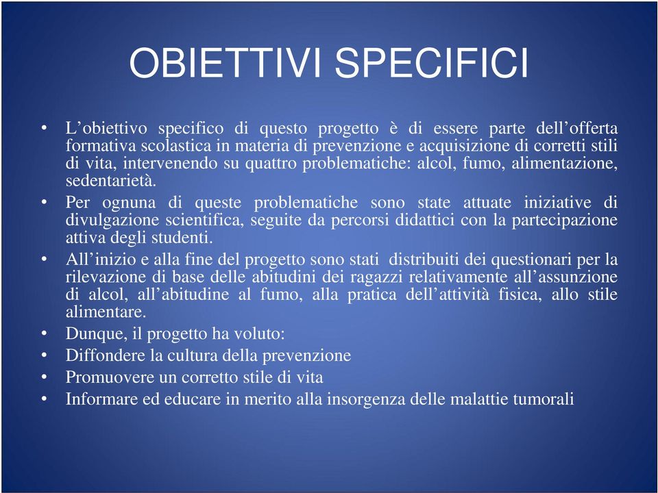 Per ognuna di queste problematiche sono state attuate iniziative di divulgazione scientifica, seguite da percorsi didattici con la partecipazione attiva degli studenti.