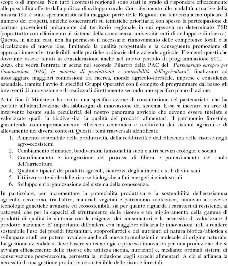 prioritarie, con spesso la partecipazione di partner provenienti unicamente dal territorio regionale in cui operava un determinato PSR (soprattutto con riferimento al sistema della conoscenza,