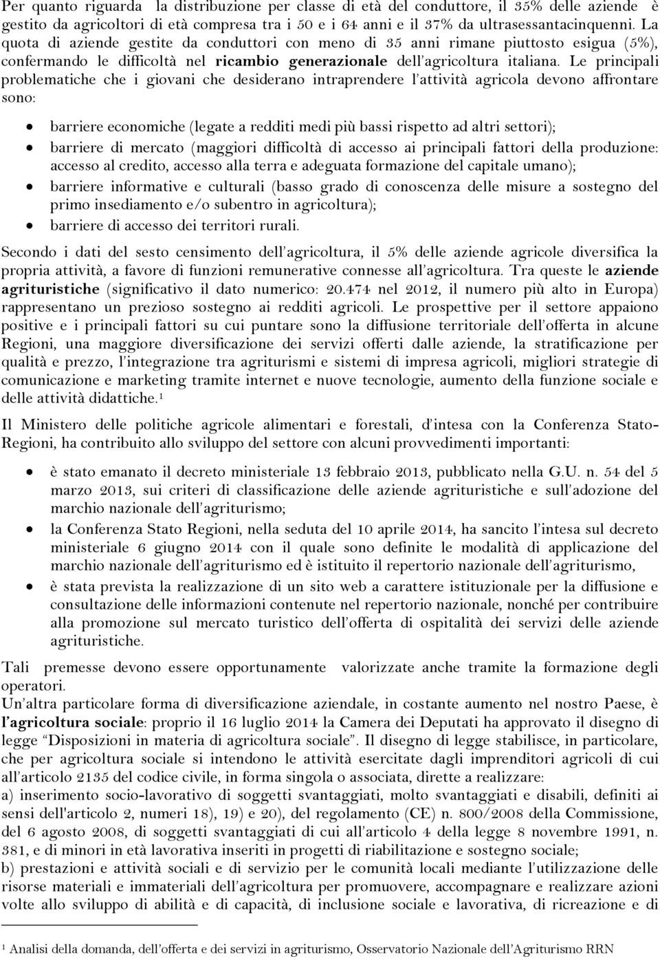 Le principali problematiche che i giovani che desiderano intraprendere l attività agricola devono affrontare sono: barriere economiche (legate a redditi medi più bassi rispetto ad altri settori);