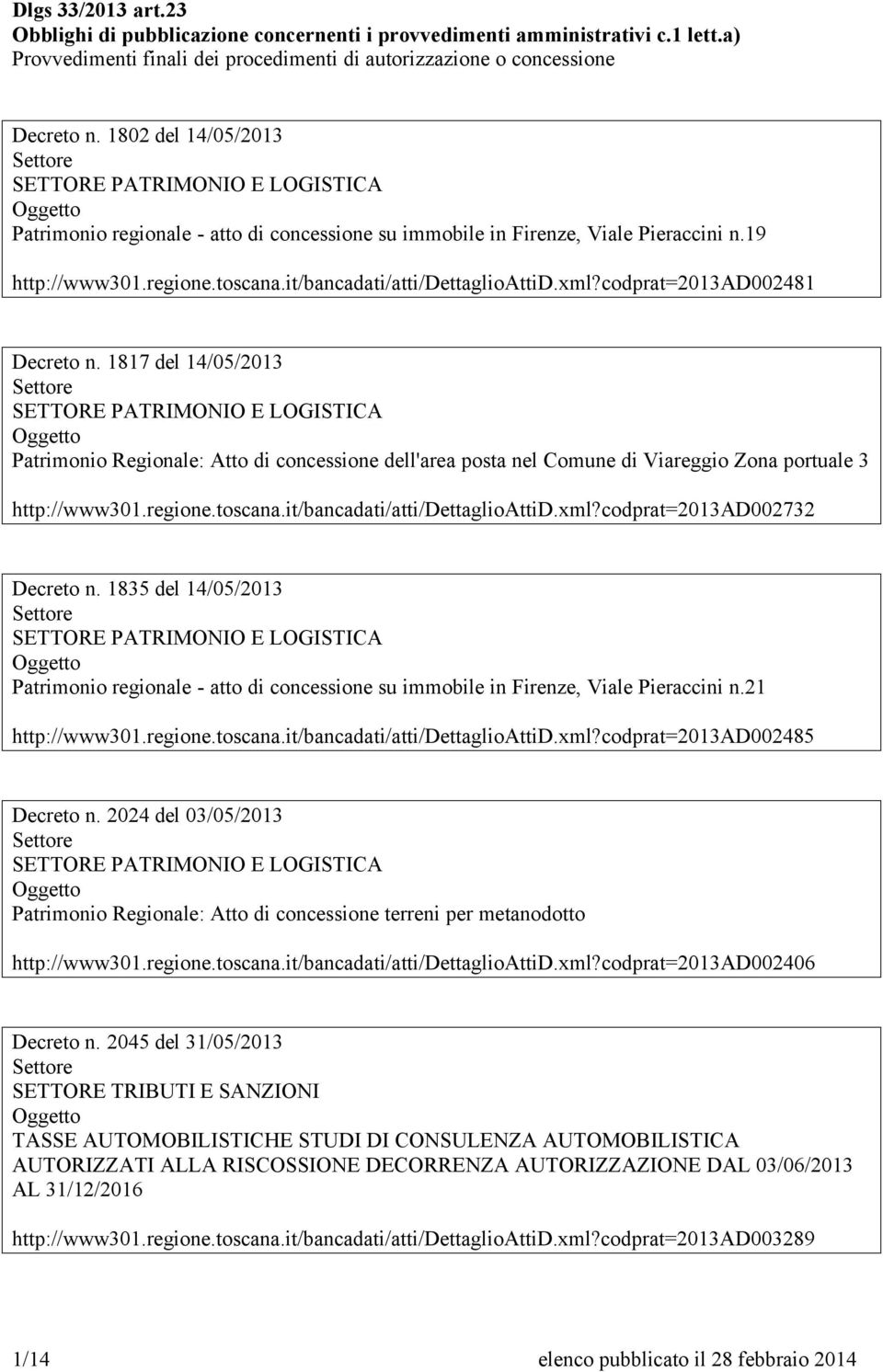 it/bancadati/atti/dettaglioattid.xml?codprat=2013ad002732 Decreto n. 1835 del 14/05/2013 Patrimonio regionale - atto di concessione su immobile in Firenze, Viale Pieraccini n.21 http://www301.regione.