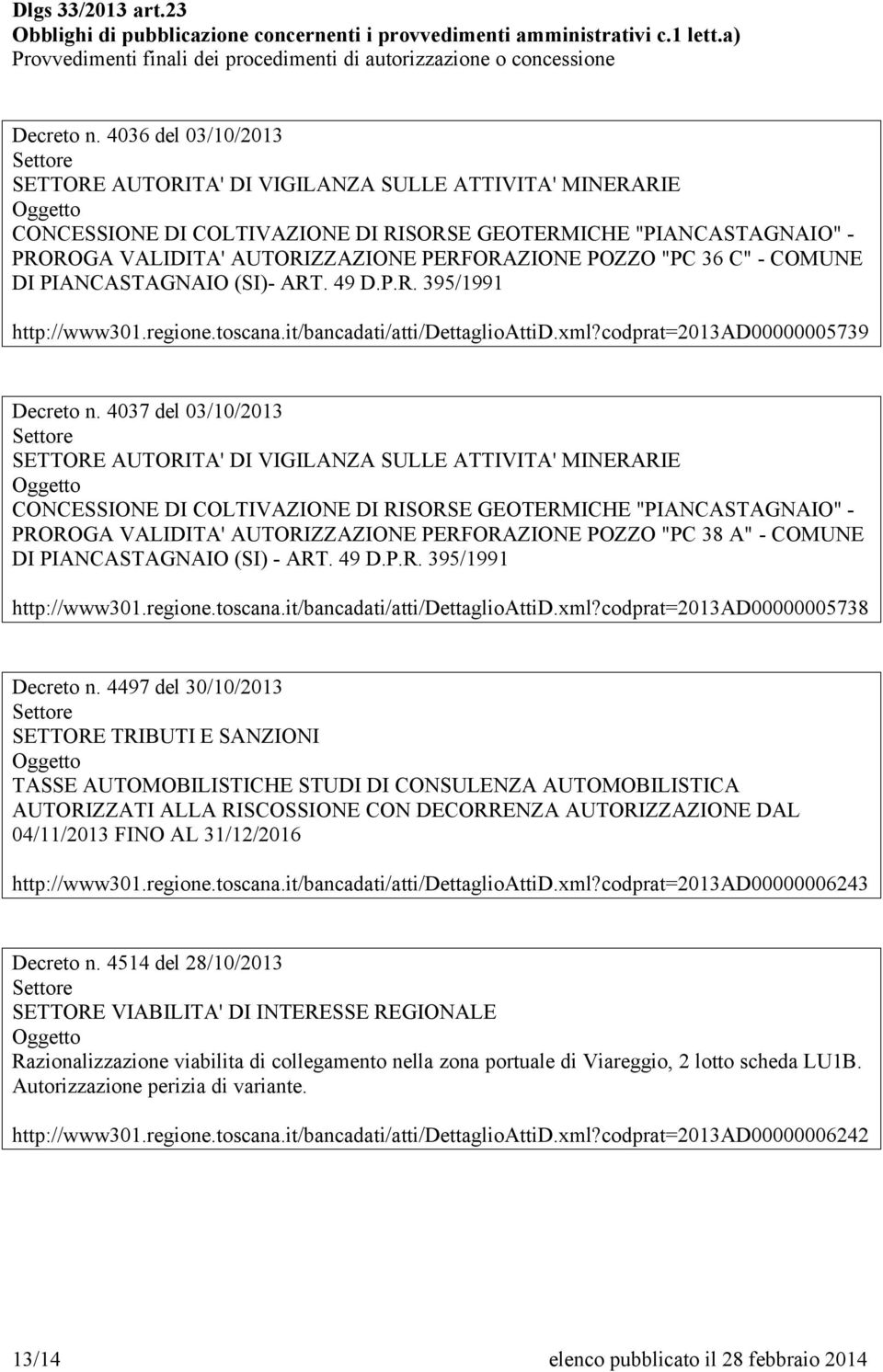 4037 del 03/10/2013 CONCESSIONE DI COLTIVAZIONE DI RISORSE GEOTERMICHE "PIANCASTAGNAIO" - PROROGA VALIDITA' AUTORIZZAZIONE PERFORAZIONE POZZO "PC 38 A" - COMUNE DI PIANCASTAGNAIO (SI) - ART. 49 D.P.R. 395/1991 http://www301.