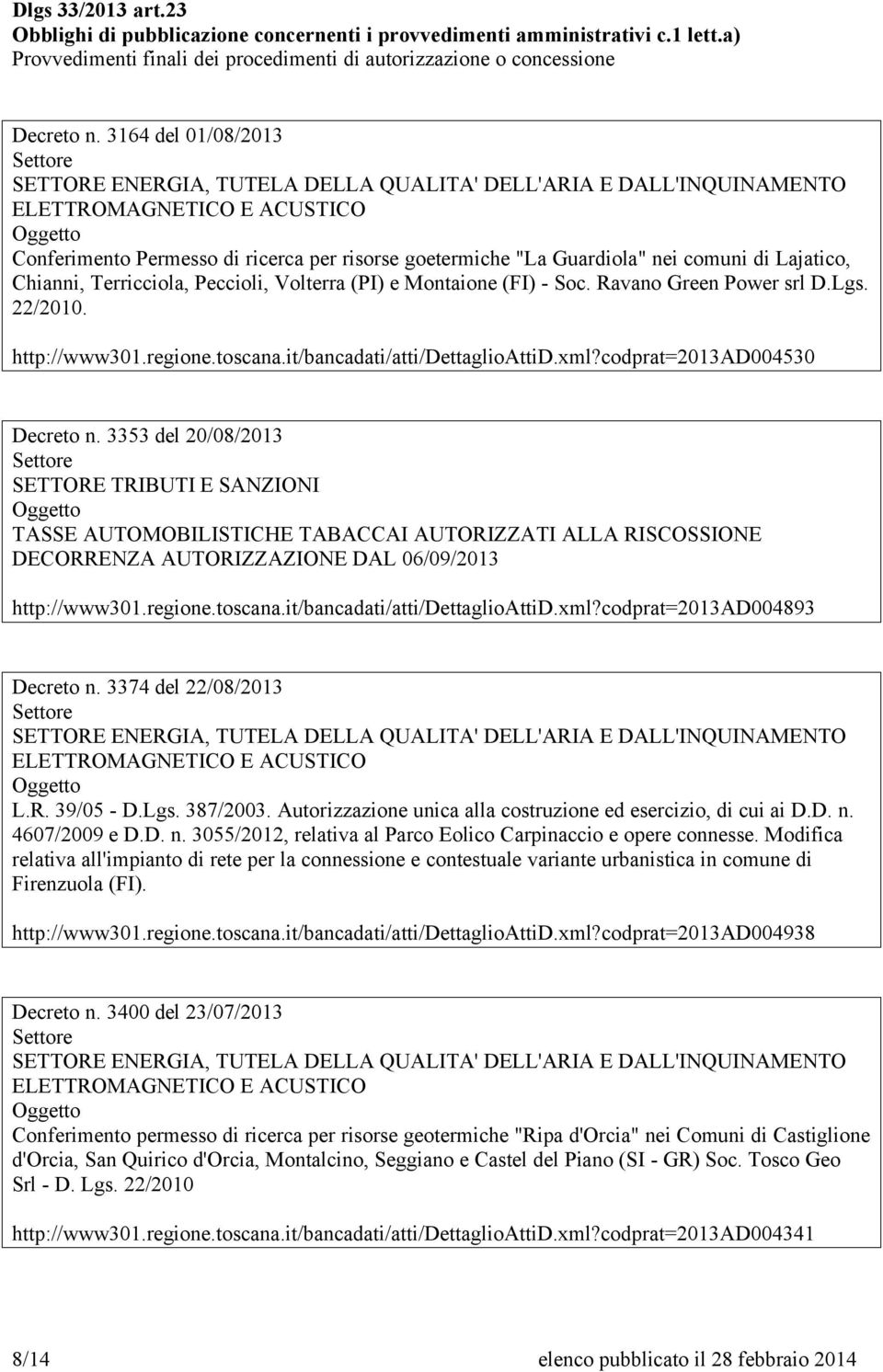 3353 del 20/08/2013 TASSE AUTOMOBILISTICHE TABACCAI AUTORIZZATI ALLA RISCOSSIONE DECORRENZA AUTORIZZAZIONE DAL 06/09/2013 http://www301.regione.toscana.it/bancadati/atti/dettaglioattid.xml?