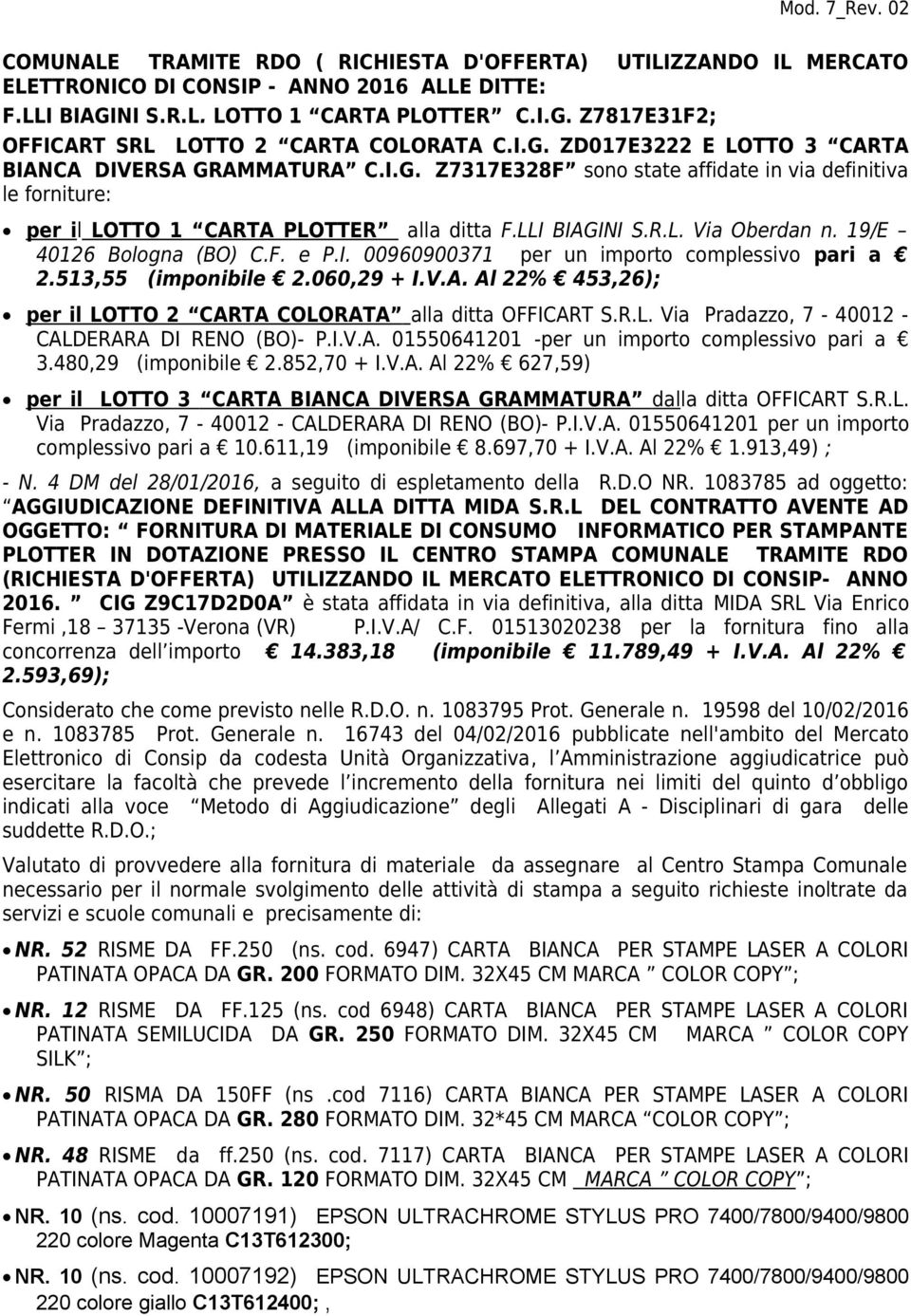 19/E 40126 Bologna (BO) C.F. e P.I. 00960900371 per un importo complessivo pari a 2.513,55 (imponibile 2.060,29 + I.V.A. Al 22% 453,26); per il LOTTO 2 CARTA COLORATA alla ditta OFFICART S.R.L. Via Pradazzo, 7-40012 - CALDERARA DI RENO (BO)- P.