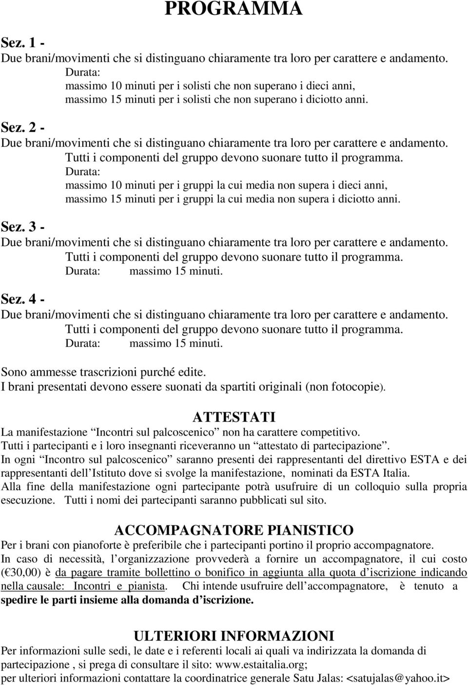 ATTESTATI La manifestazione Incontri sul palcoscenico non ha carattere competitivo. Tutti i partecipanti e i loro insegnanti riceveranno un attestato di partecipazione.