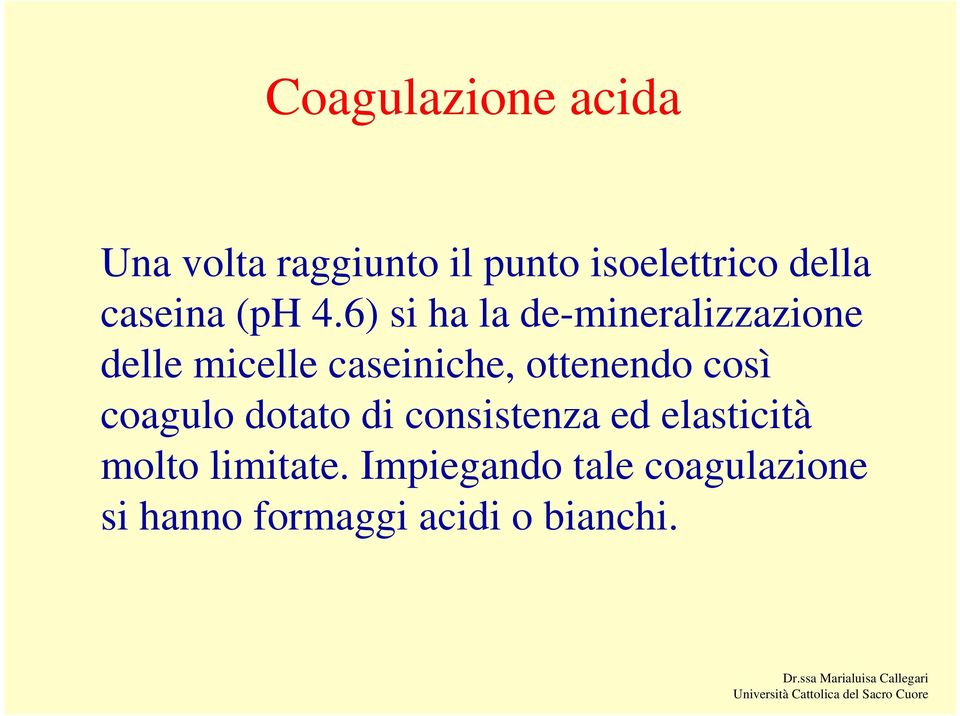 6) si ha la de-mineralizzazione delle micelle caseiniche, ottenendo