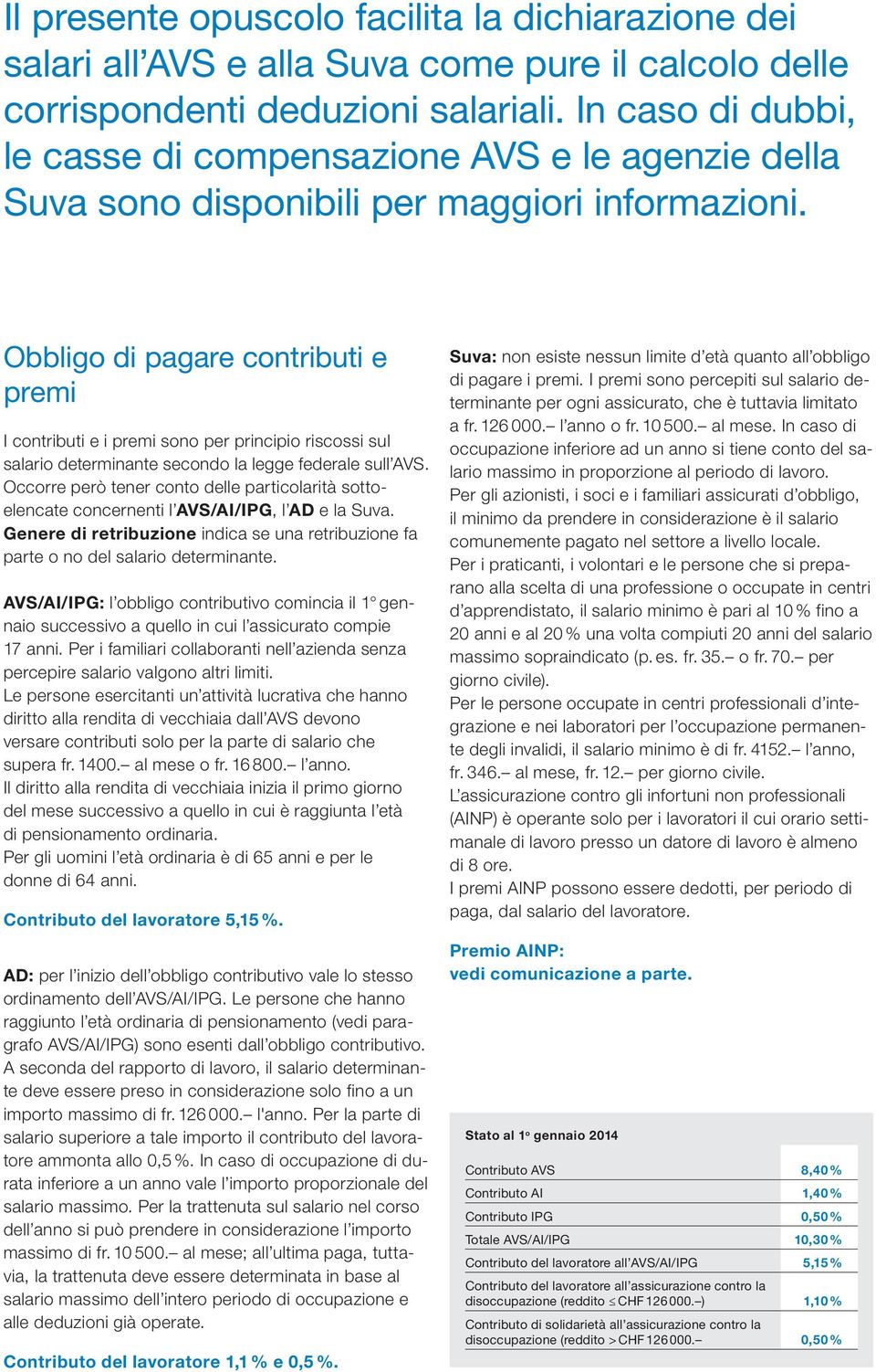 Obbligo di pagare contributi e premi I contributi e i premi so per principio riscossi sul salario secondo la legge federale sull AVS.