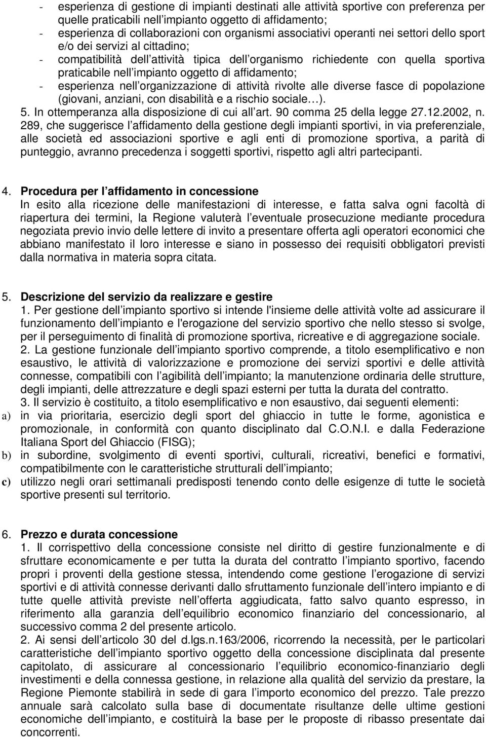 affidamento; - esperienza nell organizzazione di attività rivolte alle diverse fasce di popolazione (giovani, anziani, con disabilità e a rischio sociale ). 5.