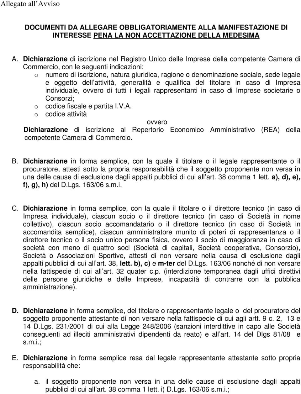 sociale, sede legale e oggetto dell attività, generalità e qualifica del titolare in caso di Impresa individuale, ovvero di tutti i legali rappresentanti in caso di Imprese societarie o Consorzi; o